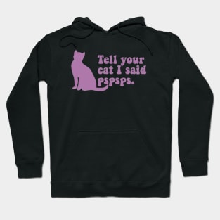 Tell Your Cat I Said Pspsps Hoodie